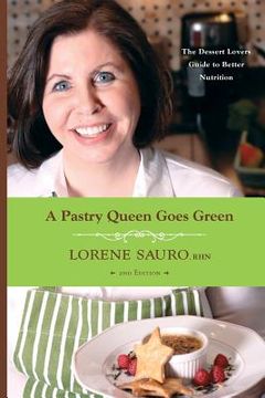 portada A Pastry Queen Goes Green: The Dessert Lovers Guide to Better Nutrition (en Inglés)