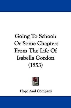 portada going to school: or some chapters from the life of isabella gordon (1853) (en Inglés)