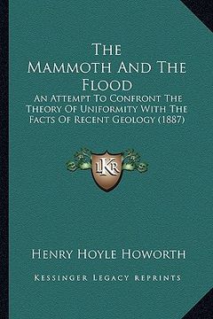 portada the mammoth and the flood: an attempt to confront the theory of uniformity with the facts of recent geology (1887)