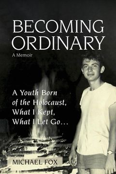 portada Becoming Ordinary: A Youth Born of the Holocaust, What i Kept, What i let go… (in English)