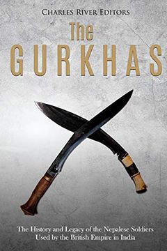 portada The Gurkhas: The History and Legacy of the Nepalese Soldiers Used by the British Empire in India (en Inglés)