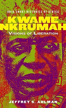 portada Kwame Nkrumah: Visions of Liberation (Ohio Short Histories of Africa) (en Inglés)