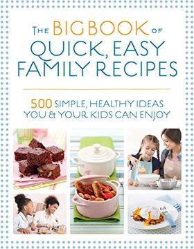portada The big Book of Quick, Easy Family Recipes: 500 Simple, Healthy Ideas you and Your Kids can Enjoy (en Inglés)