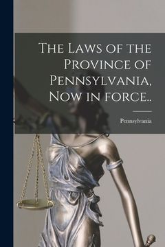 portada The Laws of the Province of Pennsylvania, Now in Force.. (en Inglés)
