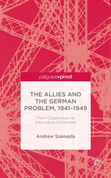 portada The Allies and the German Problem, 1941-1949: From Cooperation to Alternative Settlement (en Inglés)