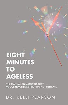 portada Eight Minutes to Ageless: The Manual on Maturing That You'Ve Never Read? But It? S not too Late (en Inglés)