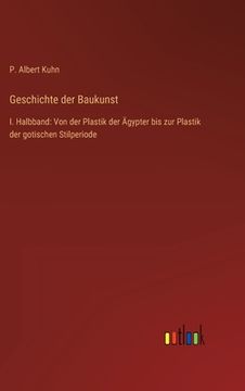 portada Geschichte der Baukunst: I. Halbband: Von der Plastik der Ägypter bis zur Plastik der gotischen Stilperiode (en Alemán)