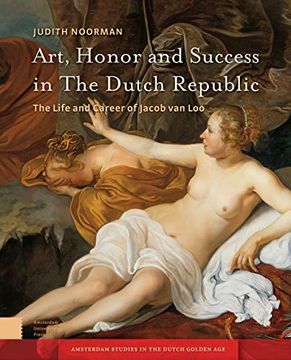 portada Art, Honor and Success in the Dutch Republic: The Life and Career of Jacob Van Loo (en Inglés)
