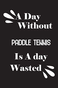 portada A day Without Paddle Tennis is a day Wasted (en Inglés)