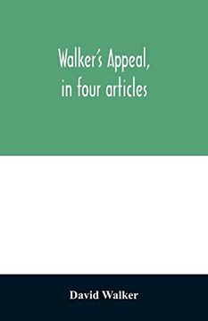 portada Walker's Appeal; In Four Articles; Together With a Preamble to the Colored Citizens of the World; But in Particular and Very Expressly to Those of the United States of America. Written in Boston; In (en Inglés)