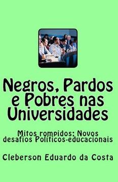 portada Negros, Pardos e Pobres nas Universidades: Mitos rompidos; Novos desafios políticos-educacionais (en Portugués)
