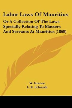 portada labor laws of mauritius: or a collection of the laws specially relating to masters and servants at mauritius (1869) (in English)