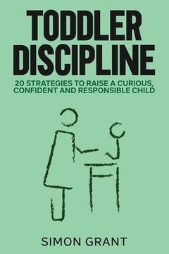 portada Toddler Discipline: 20 Strategies to Raise a Curious, Confident and Responsible Child (en Inglés)
