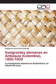 portada Inmigrantes Alemanes en Antioquia (Colombia), 1850-1930: La Inmigración Alemana en Sudamérica: Un Estudio de Caso