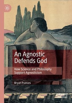 portada An Agnostic Defends God: How Science and Philosophy Support Agnosticism (en Inglés)