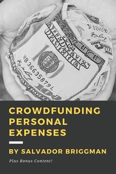 portada Crowdfunding Personal Expenses: Raise money on GoFundMe, etc. for costs including: emergencies, medical expenses, memorial funds, traveling, weddings, (en Inglés)