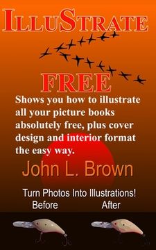 portada Illustrate Free: Shows you how to illustrate all your picture books absolutely free, plus cover design, and interior format, the easy w (en Inglés)