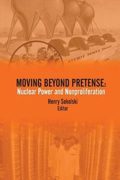 portada Moving Beyond Pretense: Nuclear Power and Nonproliferation (en Inglés)