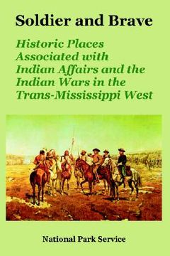 portada soldier and brave: historic places associated with indian affairs and the indian wars in the trans-mississippi west (en Inglés)