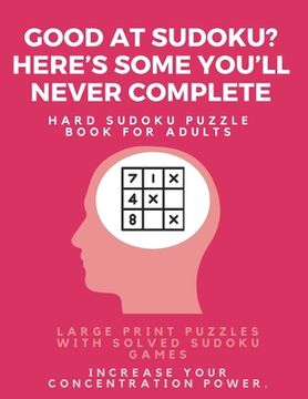 portada Good at Sudoku? Here's some you'll never complete - Hard Sudoku Puzzle Book for Adults: Large Print Puzzles with Solved Sudoku Games -: Fun & Fitness