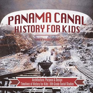 portada Panama Canal History for Kids - Architecture, Purpose & Design Timelines of History for Kids 6th Grade Social Studies (en Inglés)
