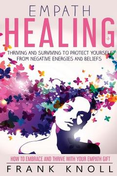 portada Empath Healing: Thriving And Surviving To Protect Yourself From Negative Energies And Beliefs: How To Embrace And Thrive With Your Emp (en Inglés)