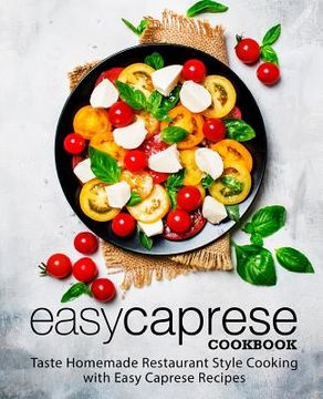 portada Easy Caprese Cookbook: Taste Homemade Restaurant Style Cooking with Easy Caprese Recipes (2nd Edition) (en Inglés)