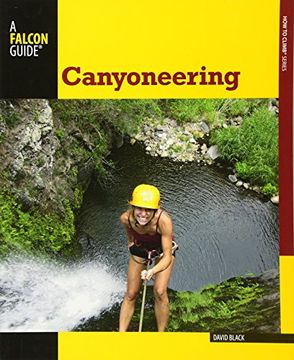 portada Canyoneering: A Guide To Techniques For Wet And Dry Canyons (How To Climb Series)