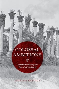 portada Colossal Ambitions: Confederate Planning for a Post–Civil war World (a Nation Divided: Studies in the Civil war Era) (in English)