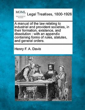 portada a   manual of the law relating to industrial and provident societies, in their formation, existence, and dissolution: with an appendix containing form