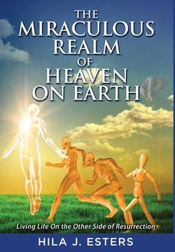 portada The Miraculous Realm of Heaven on Earth: Living Life on the Other Side of Resurrection (en Inglés)