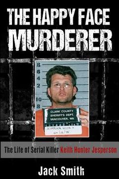 portada The Happy Face Murderer: The Life of Serial Killer Keith Hunter Jesperson (in English)