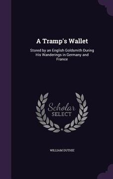 portada A Tramp's Wallet: Stored by an English Goldsmith During His Wanderings in Germany and France (en Inglés)