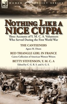 portada Nothing Like a Nice Cuppa: Three Accounts of Y. M. C. A. Volunteers Who Served During the First World War-The Canteeners by Agnes M. Dixon, Red T (en Inglés)