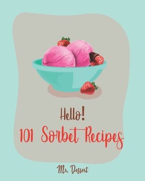 portada Hello! 101 Sorbet Recipes: Best Sorbet Cookbook Ever For Beginners [Ice Cream And Sorbet Recipes, Watermelon Recipes, Lemon Desserts Cookbook, Pe (in English)