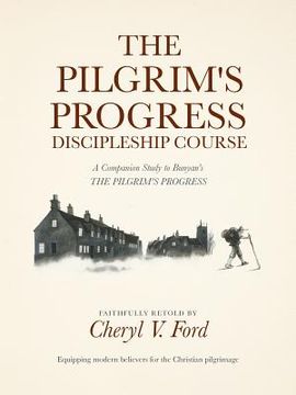 portada The Pilgrim's Progress Discipleship Course: A Companion Study to Bunyan's THE PILGRIM'S PROGRESS Faithfully Retold (in English)