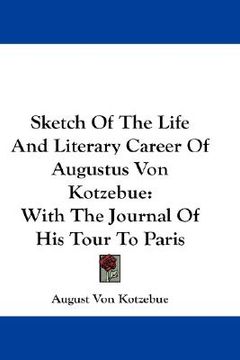 portada sketch of the life and literary career of augustus von kotzebue: with the journal of his tour to paris (en Inglés)
