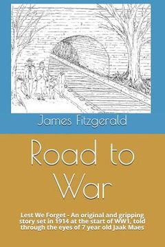 portada Road to War: Lest We Forget - An Original and Gripping Story Set in 1914 at the Start of Ww1, Told Through the Eyes of 7 Year Old J (en Inglés)