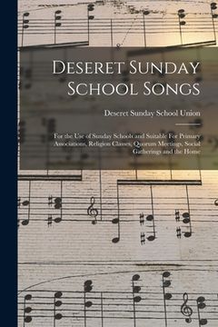 portada Deseret Sunday School Songs: For the use of Sunday Schools and Suitable For Primary Associations, Religion Classes, Quorum Meetings, Social Gatheri (en Inglés)