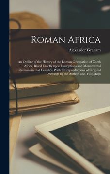 portada Roman Africa; an Outline of the History of the Roman Occupation of North Africa, Based Chiefly Upon Inscriptions and Monumental Remains in That Countr (en Inglés)