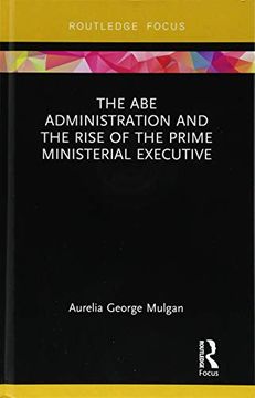 portada The abe Administration and the Rise of the Prime Ministerial Executive (Routledge Focus on Asia) (in English)