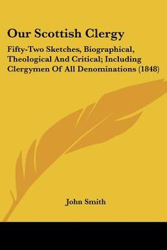 portada our scottish clergy: fifty-two sketches, biographical, theological and critical; including clergymen of all denominations (1848)