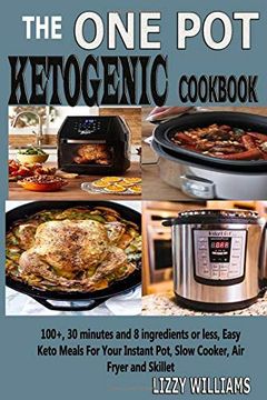 portada The one pot Ketogenic Cookbook: 100+, 30 Minutes and 8 Ingredients or Less, Easy Keto Meals for Your Instant Pot, Slow Cooker, air Fryer and Skillet. (en Inglés)