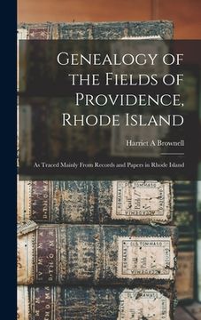 portada Genealogy of the Fields of Providence, Rhode Island: as Traced Mainly From Records and Papers in Rhode Island (en Inglés)