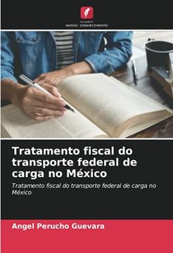 portada Tratamento Fiscal do Transporte Federal de Carga no México: Tratamento Fiscal do Transporte Federal de Carga no México (in Portuguese)