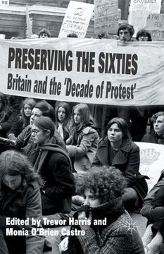 portada Preserving the Sixties: Britain and the 'Decade of Protest' (en Inglés)