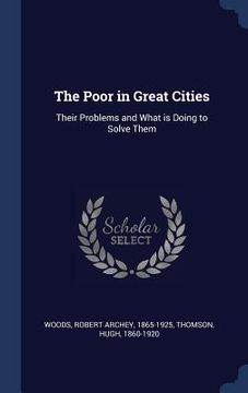 portada The Poor in Great Cities: Their Problems and What is Doing to Solve Them (en Inglés)