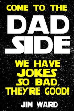 portada Come To The Dad Side - We Have Jokes So Bad, They're Good: Dad Jokes Gift Idea Book (en Inglés)