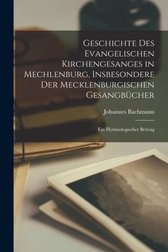 portada Geschichte Des Evangelischen Kirchengesanges in Mechlenburg, Insbesondere Der Mecklenburgischen Gesangbücher: Ein Hymnologischer Beitrag (en Inglés)