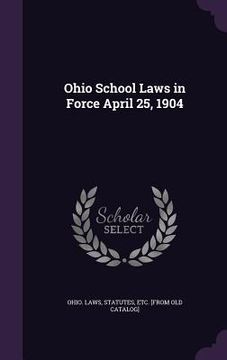 portada Ohio School Laws in Force April 25, 1904 (en Inglés)